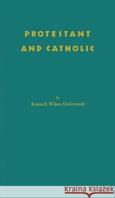 Protestant and Catholic Kenneth Wilson Underwood 9780837165677