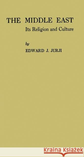 The Middle East: Its Religion and Culture Edward Jabra Jurji 9780837165974