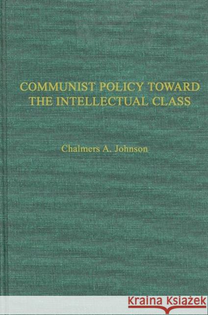 Communist Policies Toward the Intellectual Class: Freedom of Thought and Expression in China Johnson, Chalmers a. 9780837166131