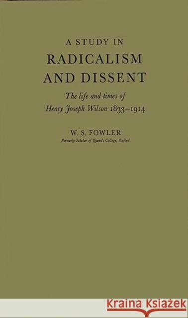 A Study in Radicalism and Dissent: The Life and Times of Henry Joseph Wilson, 1833-1914 Fowler, William S. 9780837166735