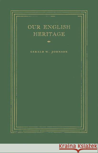 Our English Heritage Gerald W. Johnson Gerald White Johnson 9780837166766 Greenwood Press