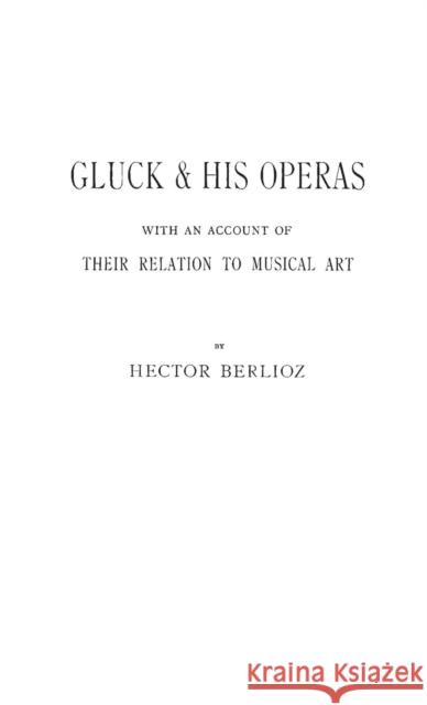 Gluck and His Operas: With an Account of Their Relation to Musical Art Hagan, Kenneth 9780837169385 Greenwood Press