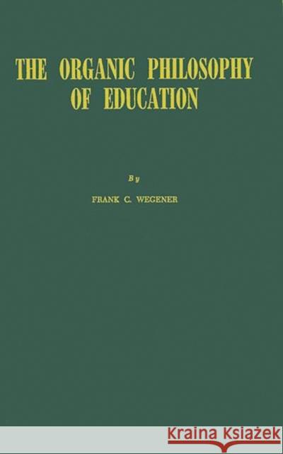 The Organic Philosophy of Education. Frank Corliss Wegener 9780837169798 Greenwood Press