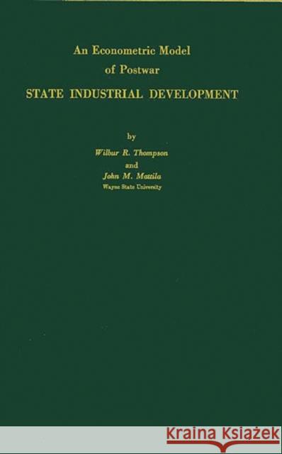 An Econometric Model of Postwar State Industrial Development. Wilbur Richard Thompson John M. Mattila 9780837169880