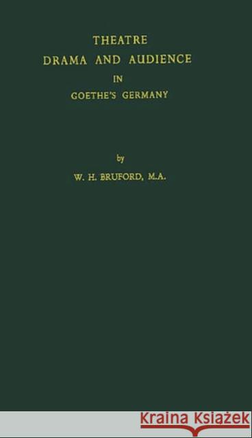 Theatre, Drama, and Audience in Goethe's Germany Walter Horace Bruford 9780837170169