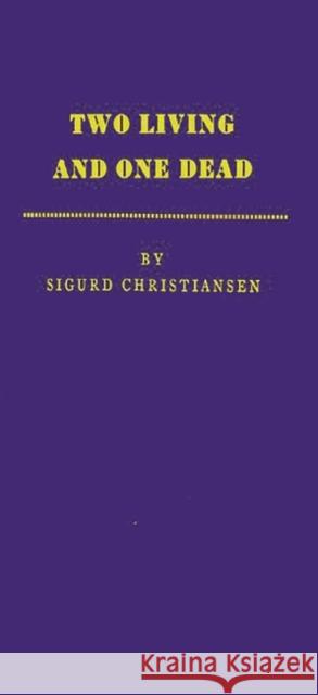 Two Living and One Dead Sigurd Christiansen Sigurd Wesley Christiansen 9780837173481 Greenwood Press