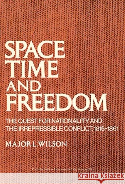 Space, Time, and Freedom: The Quest for Nationality and the Irrepressible Conflict, 1815-1861 Wilson, L. 9780837173733 Greenwood Press