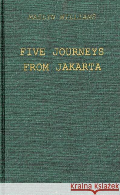 Five Journeys from Jakarta: Inside Sukarno's Indonesia Williams, Maslyn 9780837173979 Greenwood Press