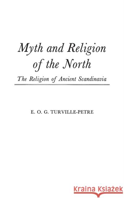 Myth and Religion of the North: The Religion of Ancient Scandinavia Turville-Petre, E. O. G. 9780837174204 Greenwood Press