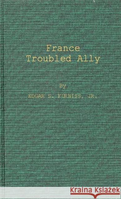France, Troubled Ally: Degaulle's Heritage and Prospects Furniss, Edgar Stephenson 9780837174211 Greenwood Press