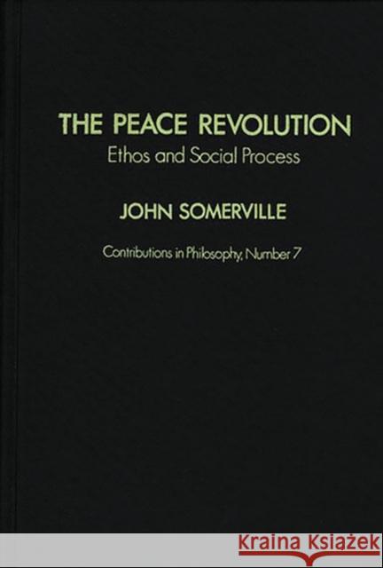 The Peace Revolution: Ethos and Social Process Somerville, Rose M. 9780837175324 Greenwood Press