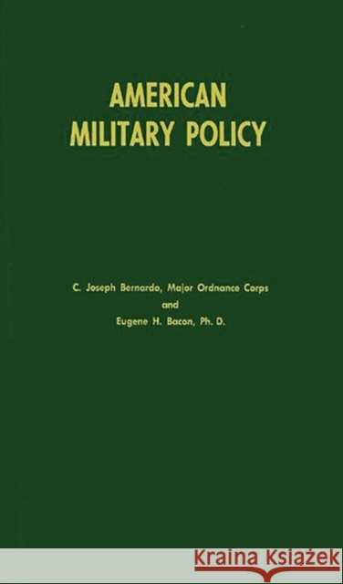 American Military Policy: Its Development Since 1775 Bernardo, C. Joseph 9780837176154 Greenwood Press