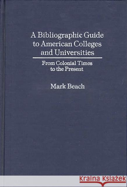 A Bibliographic Guide to American Colleges and Universities: From Colonial Times to the Present Beach, Mark 9780837176901