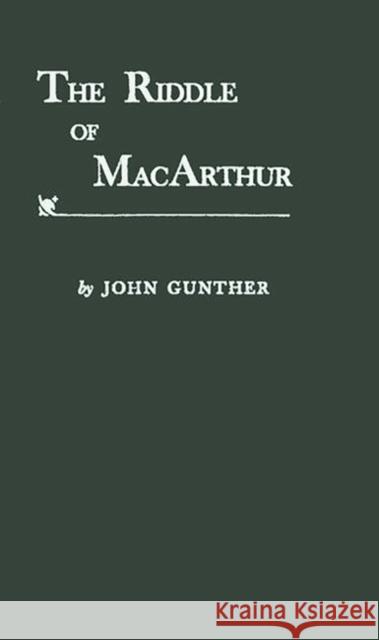 The Riddle of MacArthur: Japan, Korea, and the Far East Gunther, John 9780837177014 Greenwood Press