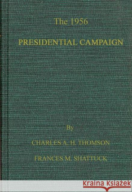 The 1956 Presidential Campaign Charles Alexander Holmes Thomson Frances M. Shattuck 9780837177076