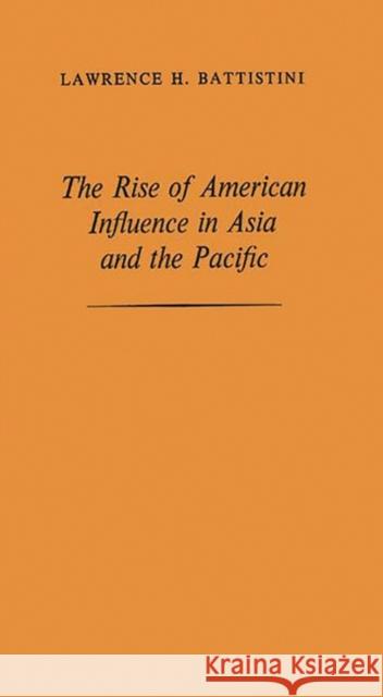 The Rise of American Influence in Asia and the Pacific Lawrence Henry Battistini 9780837177281 Greenwood Press