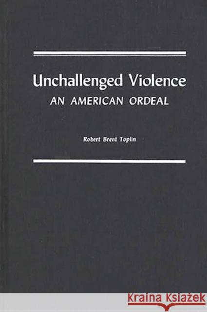 Unchallenged Violence: An American Ordeal Toplin, Robert Brent 9780837177489 Greenwood Press