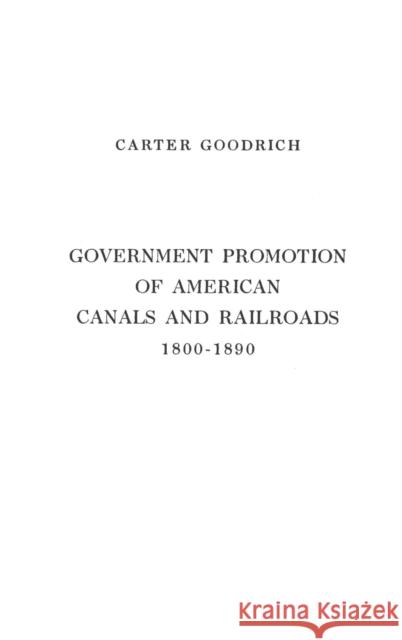 Government Promotion of American Canals and Railroads, 1800-1890. Carter Goodrich 9780837177731 Greenwood Press