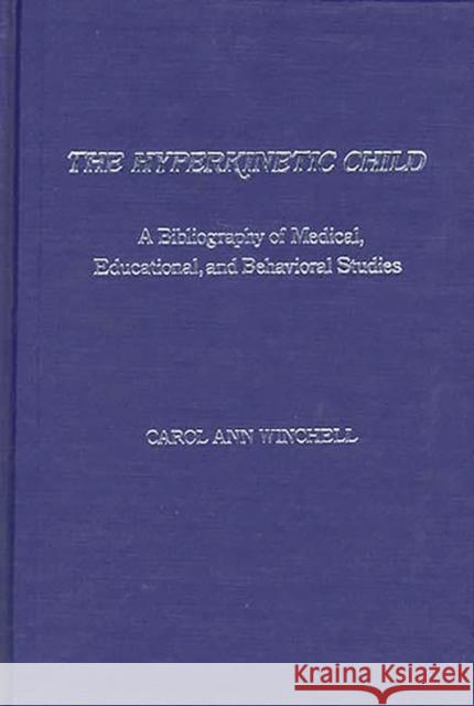 The Hyperkinetic Child: A Bibliography of Medical, Educational, and Behavioral Studies Winchell, Carol A. 9780837178134 Greenwood Press