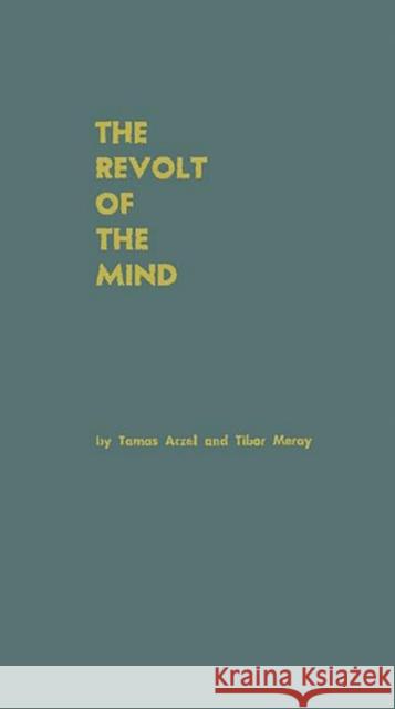 The Revolt of the Mind: A Case History of Intellectual Resistance Behind the Iron Curtain Aczel, Tamas 9780837178516