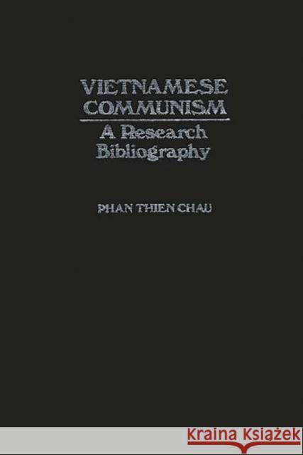 Vietnamese Communism: A Research Bibliography Phan, Chau 9780837179506 Greenwood Press