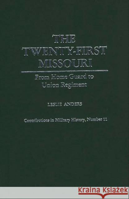 The Twenty-First Missouri: From Home Guard to Union Regiment Anders, Leslie 9780837179629 Greenwood Press