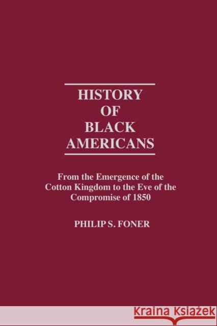 History of Black Americans: From the Emergence of the Cotton Kingdom to the Eve of the Compromise of 1850 Foner, Philip S. 9780837179667 Greenwood Press