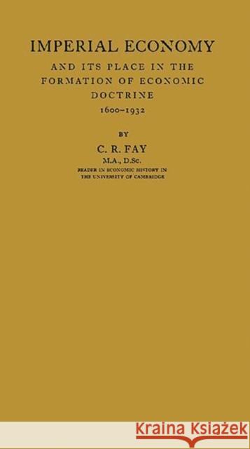 Imperial Economy and Its Place in the Formation of Economic Doctrine, 1600-1932 Charles Ryle Fay 9780837180076 Greenwood Press