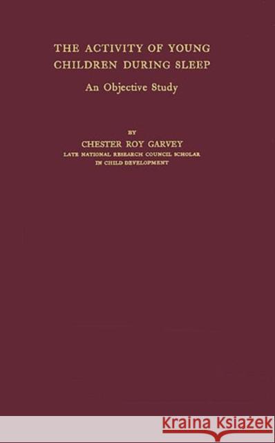 The Activity of Young Children During Sleep: An Objective Study Garvey, Chester Roy 9780837180731 Greenwood Press