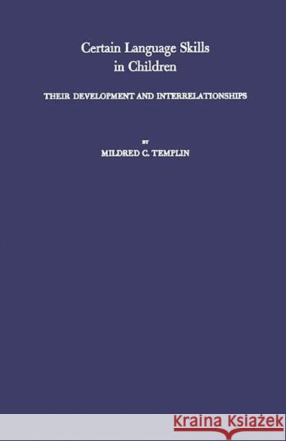 Certain Language Skills in Children: Their Development and Interrelationships Templin, Mildred C. 9780837180823 Greenwood Press