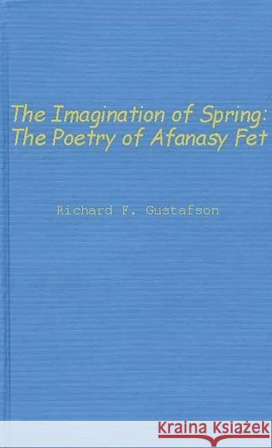 The Imagination of Spring: The Poetry of Afanasy Fet Gustafson, Richard F. 9780837181462