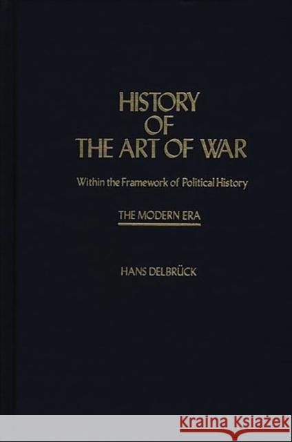 History of the Art of War Within the Framework of Political History: The Modern Era Delbruck, Hans 9780837181653 Greenwood Press