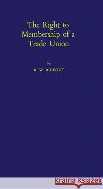 The Right to Membership of a Trade Union R. W. Rideout Roger W. Rideout 9780837182957