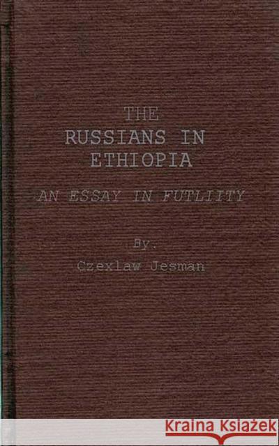The Russians in Ethiopia : An Essay in Futility Czeslaw Jesman Czesaw Jesman 9780837183459 Greenwood Press