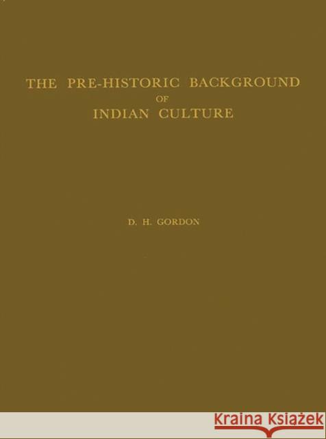 The Pre-Historic Background of Indian Culture D. H. Gordon  Gordon 9780837184401 Greenwood Press