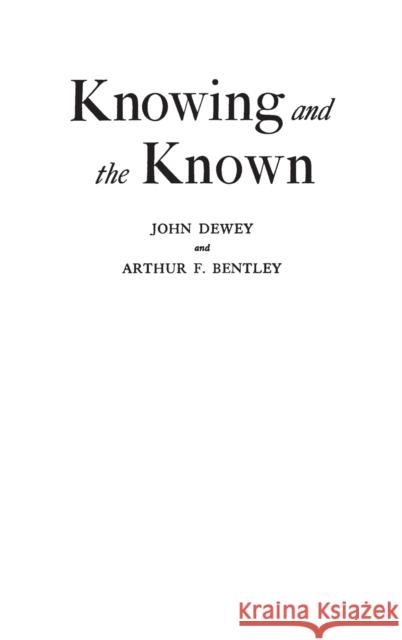 Knowing and the Known John Dewey Arthur F. Bentley 9780837184982 Greenwood Press