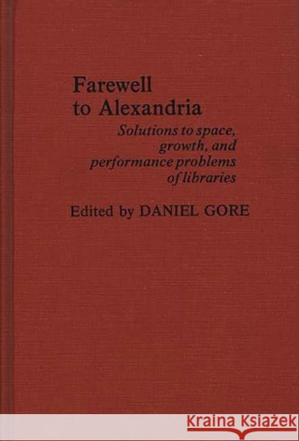 Farewell to Alexandria: Solutions to Space, Growth, and Performance Problems of Libraries Gore, Daniel 9780837185873 Greenwood Press