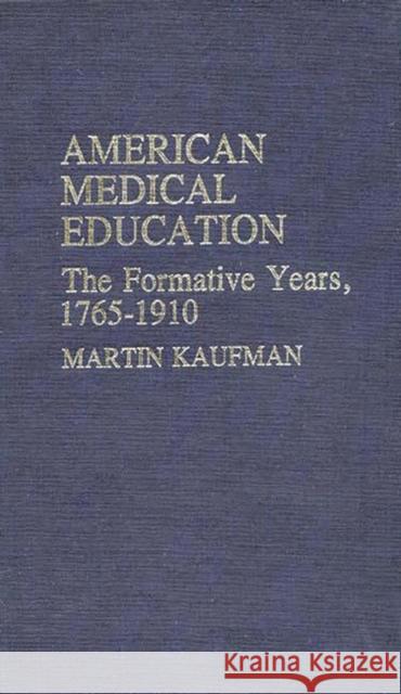 American Medical Education: The Formative Years, 1765-1910 Kaufman, Martin 9780837185903