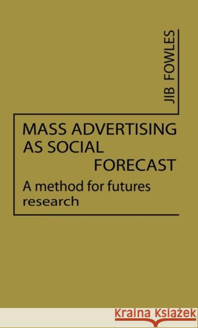 Mass Advertising as Social Forecast: A Method for Future Research Fowles, Jib 9780837185958 Greenwood Press