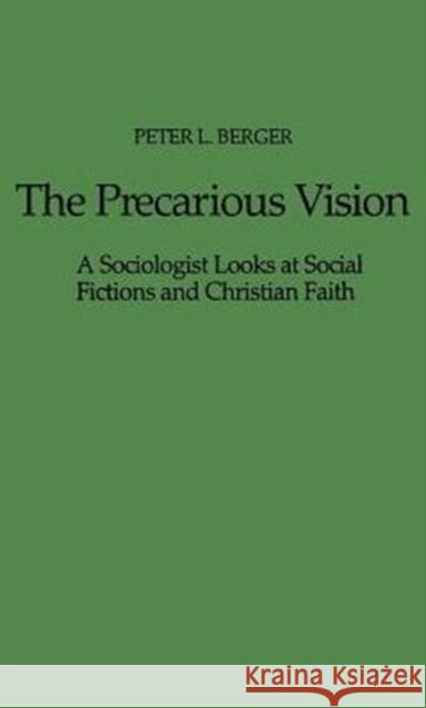 The Precarious Vision: A Sociologist Looks at Social Fictions and Christian Faith Berger, Peter L. 9780837186573 Praeger