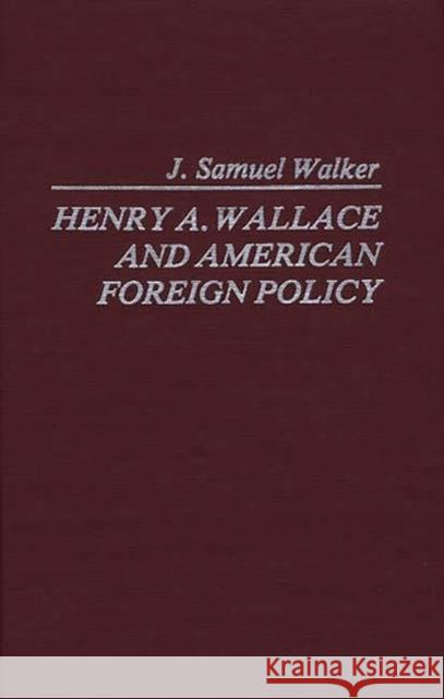 Henry A. Wallace and American Foreign Policy. J. Samuel Walker Henry A. Wallace 9780837187747 Greenwood Press