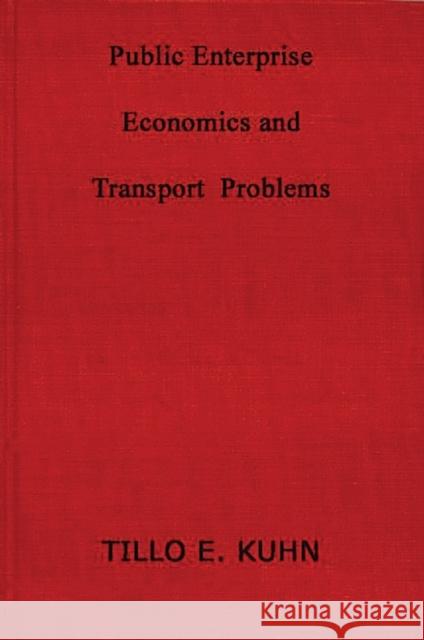 Public Enterprise and Transport Problems Kuhn                                     Tillo E. Kuhn 9780837187983 Greenwood Press