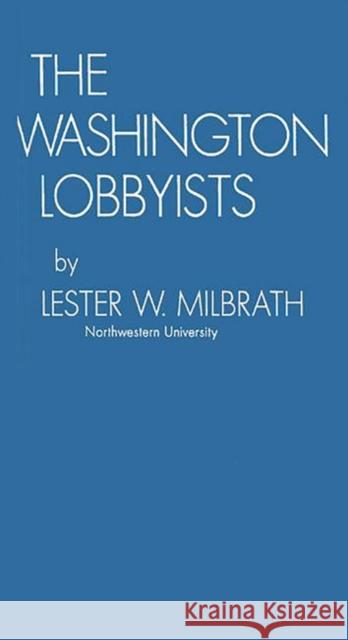 The Washington Lobbyists Lester W. Milbrath 9780837188027 Greenwood Press