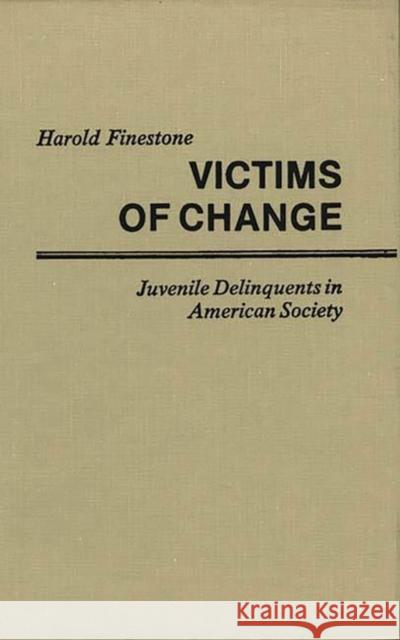 Victims of Change: Juvenile Delinquents in American Society Finestone, Harold 9780837188973 Greenwood Press