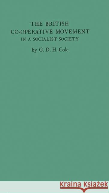 The British Cooperative Movement in a Socialist Society Gary Ed. Cole G. D. H. Cole 9780837190020 Greenwood Press