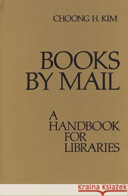 Books by Mail: A Handbook for Libraries Kim, Choong 9780837190297