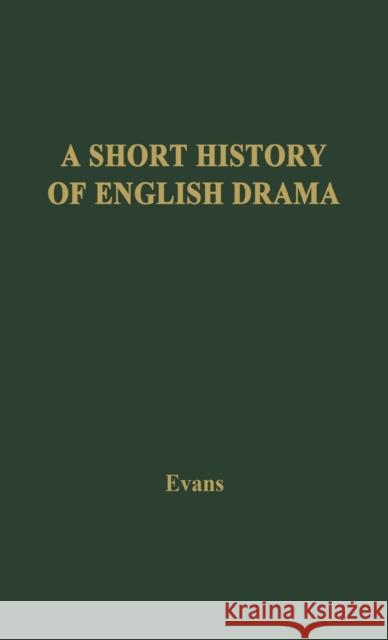 A Short History of English Drama Benjamin Ifor Evans B. Ifor Evans 9780837190723