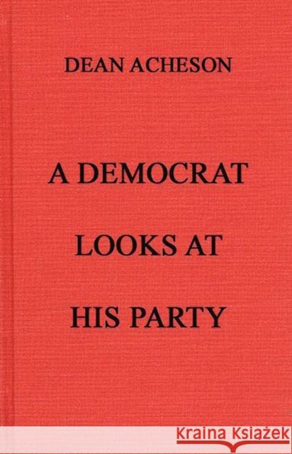 A Democrat Looks at His Party Dean Gooderham Acheson 9780837193328