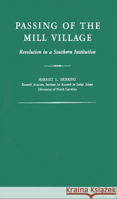 Passing of the Mill Village: Revolution in a Southern Institution Herring, Harriet Laura 9780837194066