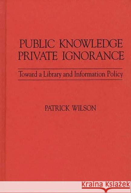 Public Knowledge, Private Ignorance: Toward a Library and Information Policy Wilson, Patrick 9780837194851 Greenwood Press